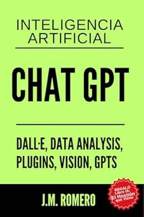 ChatGPT de OpenAI: Con DALL·E, Data Analysis, Plugins, Vision, GPTs + Guía de Inteligencia Artificial NO seas Prescindible : La IA no te va a quitar trabajo, te lo quitará la persona que sepa usarla